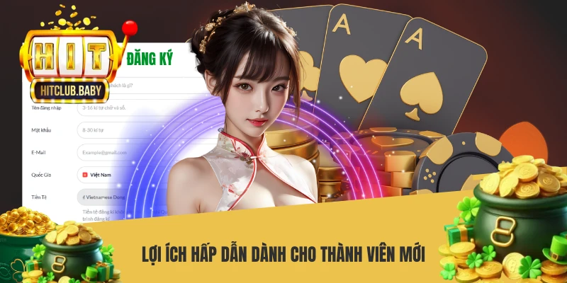 Lợi ích hấp dẫn dành cho thành viên mới