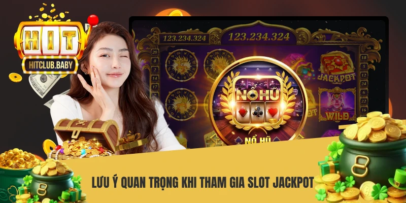 Lưu ý quan trọng khi tham gia slot jackpot