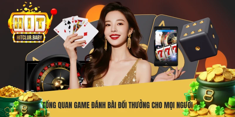 Tổng quan game đánh bài đổi thưởng cho mọi người