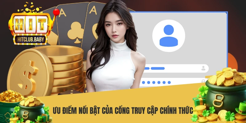 Ưu điểm nổi bật của cổng truy cập chính thức